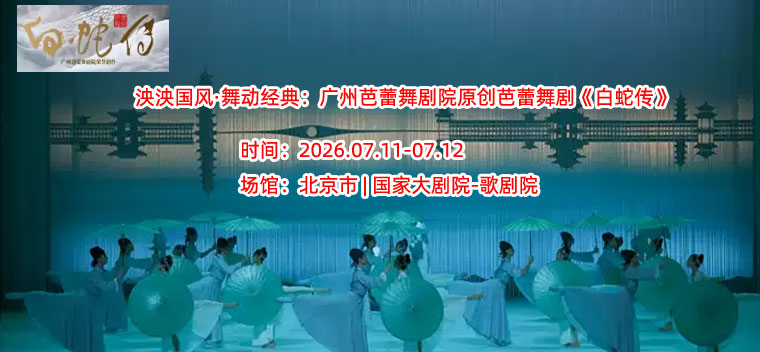 【北京】泱泱国风·舞动经典：广州芭蕾舞剧院原创芭蕾舞剧《白蛇传》