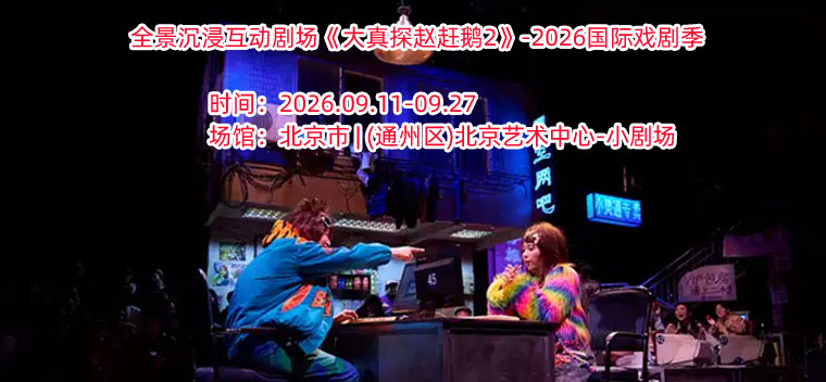 【北京】2026国际戏剧季：全景沉浸互动剧场《大真探赵赶鹅2》